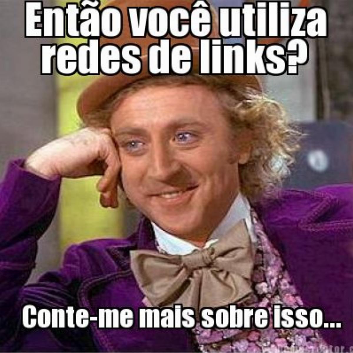 Então você utiliza redes de links? Conte-me mais sobre isso...